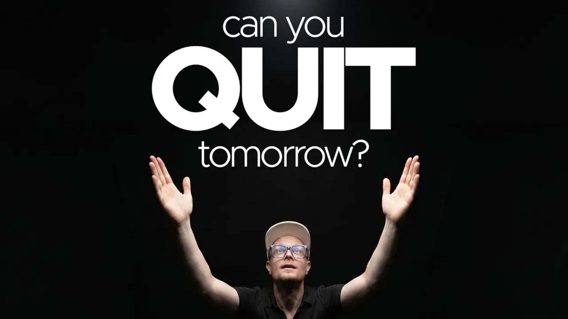 can you quit tomorrow